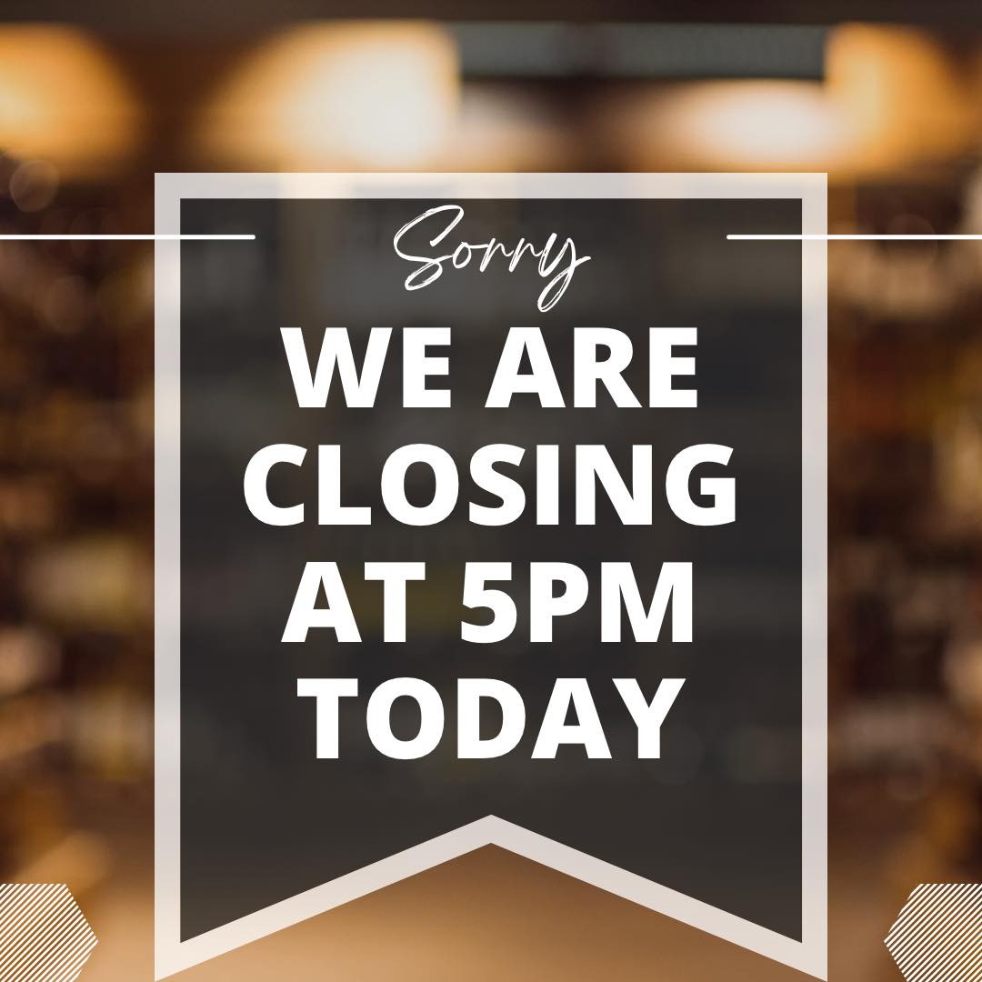 We are closing today at 5PM